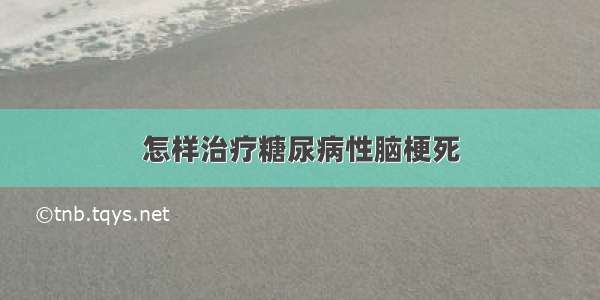 怎样治疗糖尿病性脑梗死