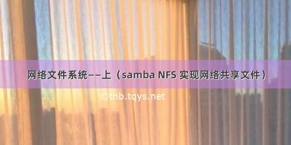 网络文件系统——上（samba NFS 实现网络共享文件）