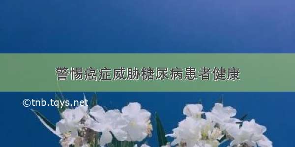 警惕癌症威胁糖尿病患者健康