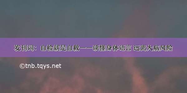 发刊词：自检就是自救——读懂身体语言 远离大病风险