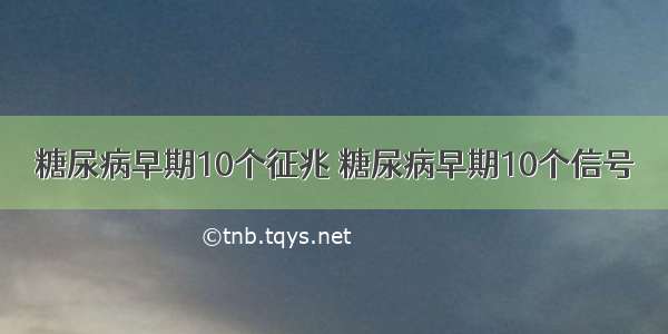 糖尿病早期10个征兆 糖尿病早期10个信号