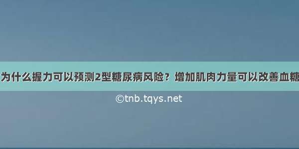 为什么握力可以预测2型糖尿病风险？增加肌肉力量可以改善血糖