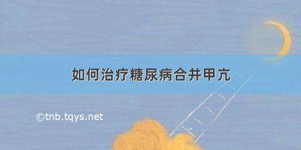 如何治疗糖尿病合并甲亢