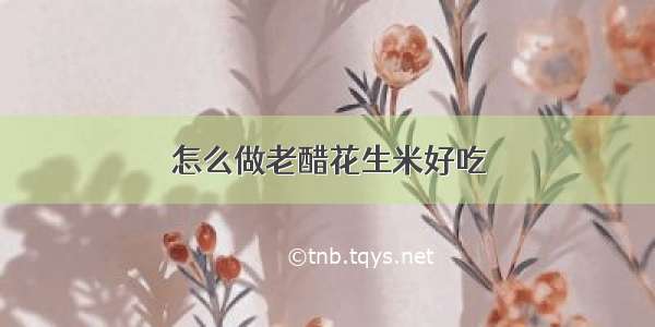 怎么做老醋花生米好吃