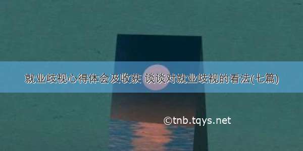 就业歧视心得体会及收获 谈谈对就业歧视的看法(七篇)