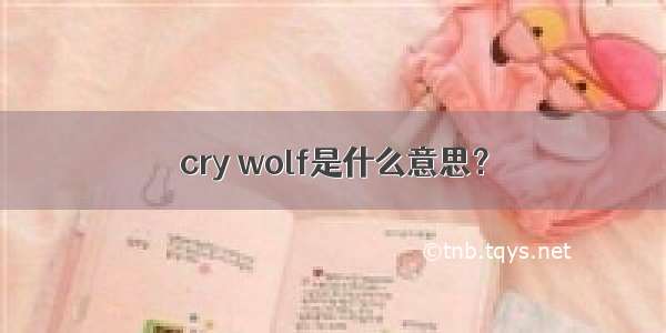 cry wolf是什么意思？