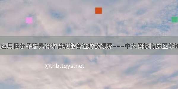 论文:应用低分子肝素治疗肾病综合征疗效观察---中大网校临床医学论文网