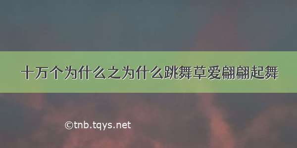 十万个为什么之为什么跳舞草爱翩翩起舞