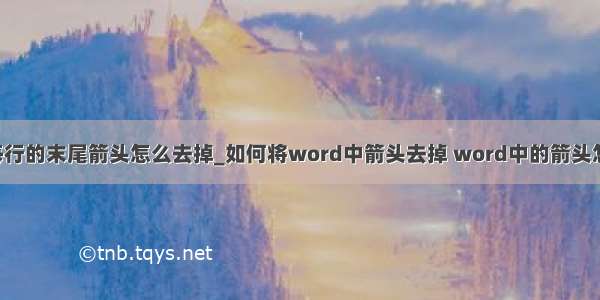 word每行的末尾箭头怎么去掉_如何将word中箭头去掉 word中的箭头怎么去掉