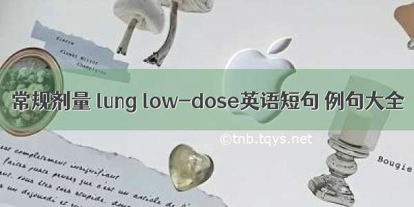 常规剂量 lung low-dose英语短句 例句大全