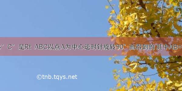 如图 Rt△AB′C′是Rt△ABC以点A为中心逆时针旋转90°而得到的 其中AB=1 BC=2 则