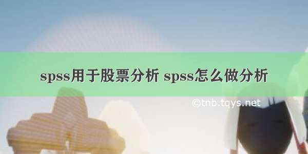 spss用于股票分析 spss怎么做分析