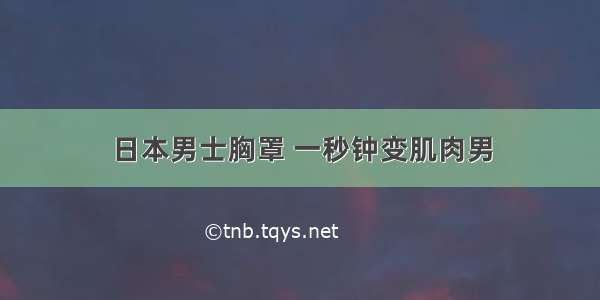 日本男士胸罩 一秒钟变肌肉男