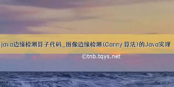 java边缘检测算子代码_图像边缘检测(Canny 算法)的Java实现