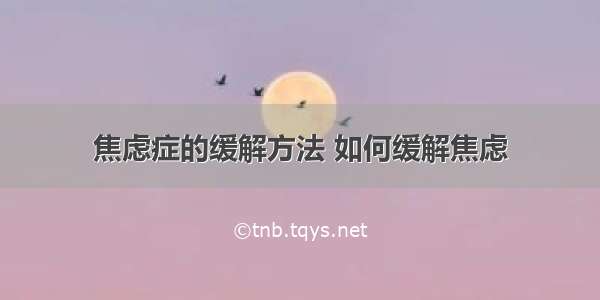 焦虑症的缓解方法 如何缓解焦虑