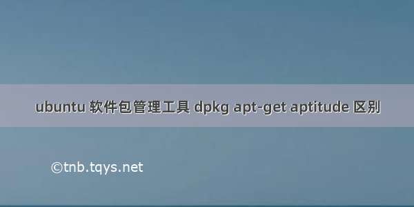 ubuntu 软件包管理工具 dpkg apt-get aptitude 区别