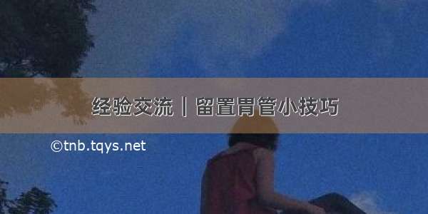 经验交流｜留置胃管小技巧