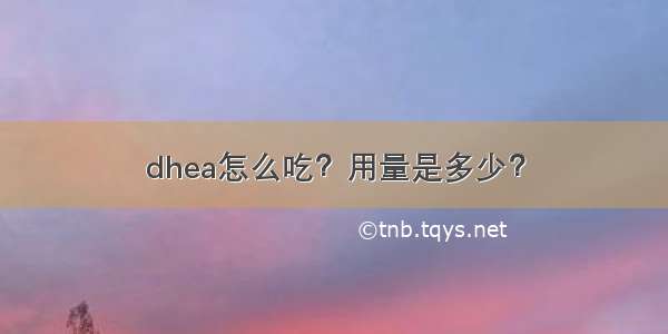 dhea怎么吃？用量是多少？