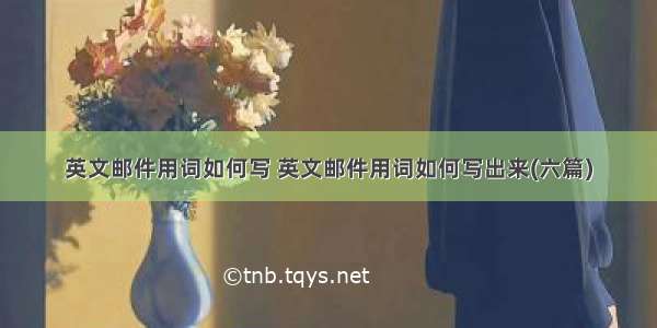 英文邮件用词如何写 英文邮件用词如何写出来(六篇)