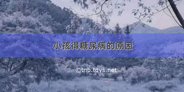 小孩得糖尿病的原因