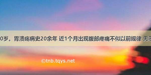 患者男 50岁。胃溃疡病史20余年 近1个月出现腹部疼痛不似以前规律 无恶心 呕吐 