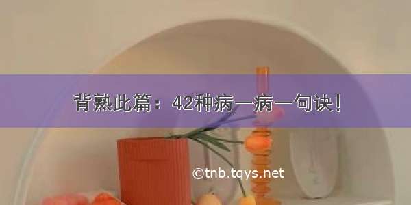 背熟此篇：42种病一病一句诀！