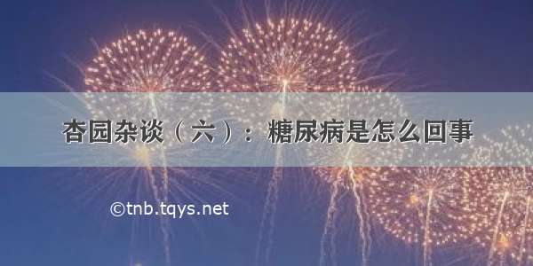 杏园杂谈（六）：糖尿病是怎么回事