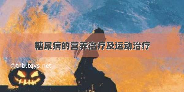 糖尿病的营养治疗及运动治疗