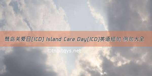 鹭岛关爱日(ICD) Island Care Day(ICD)英语短句 例句大全