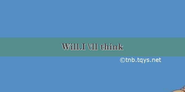Will.I \'ll think