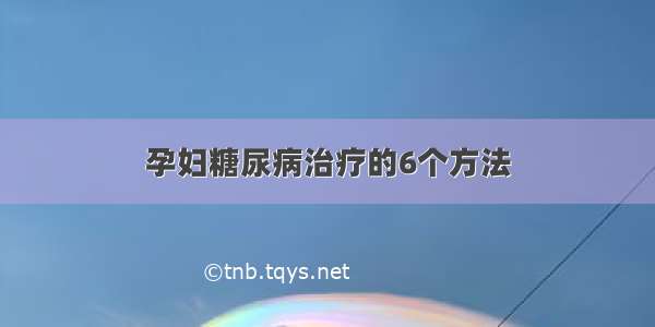 孕妇糖尿病治疗的6个方法