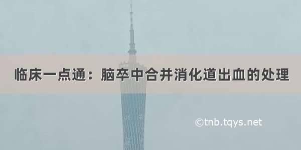 临床一点通：脑卒中合并消化道出血的处理