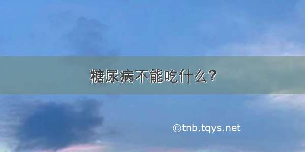 糖尿病不能吃什么？