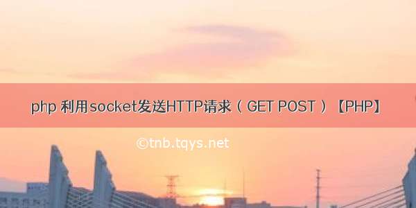 php 利用socket发送HTTP请求（GET POST）【PHP】