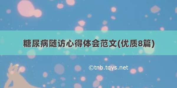 糖尿病随访心得体会范文(优质8篇)