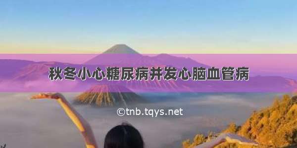 秋冬小心糖尿病并发心脑血管病