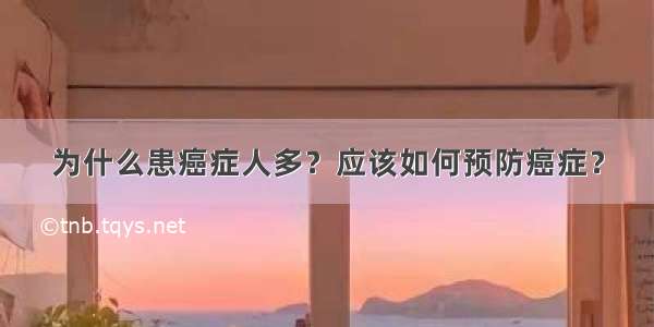 为什么患癌症人多？应该如何预防癌症？