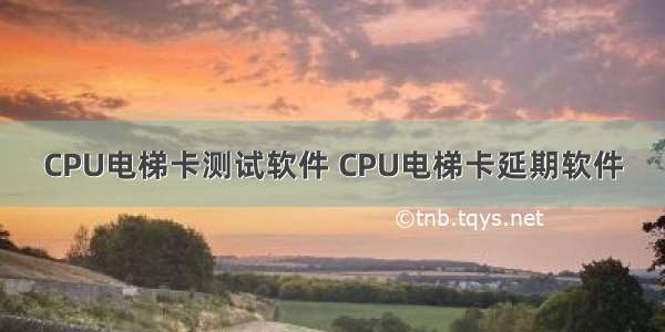 CPU电梯卡测试软件 CPU电梯卡延期软件