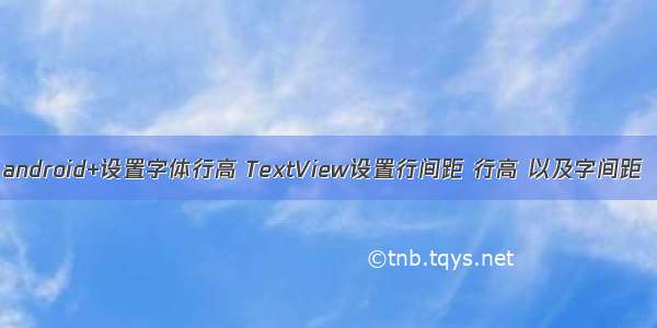 android+设置字体行高 TextView设置行间距 行高 以及字间距