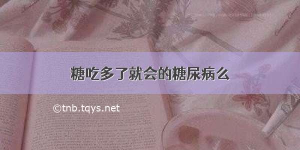 糖吃多了就会的糖尿病么