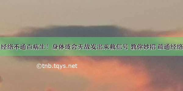 经络不通百病生！身体或会无故发出求救信号 教你妙招 疏通经络