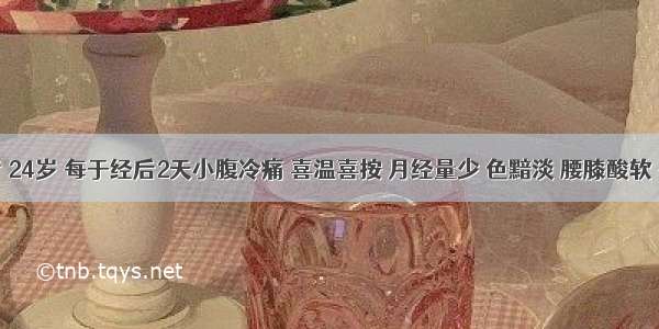 女患者 24岁 每于经后2天小腹冷痛 喜温喜按 月经量少 色黯淡 腰膝酸软 小便清