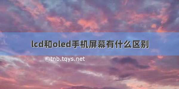 lcd和oled手机屏幕有什么区别