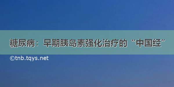 糖尿病：早期胰岛素强化治疗的“中国经”