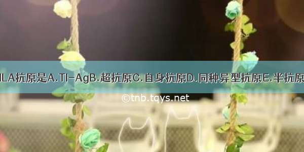 HLA抗原是A.TI-AgB.超抗原C.自身抗原D.同种异型抗原E.半抗原