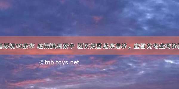 男 60岁 糖尿病10余年 应用胰岛素中 因突然昏迷来急诊。应首先考虑何诊断A.高渗性