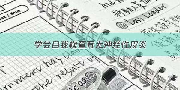 学会自我检查有无神经性皮炎