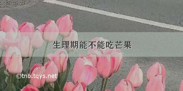 生理期能不能吃芒果