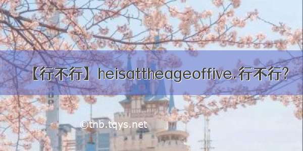 【行不行】heisattheageoffive.行不行?