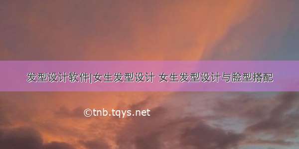 发型设计软件|女生发型设计 女生发型设计与脸型搭配